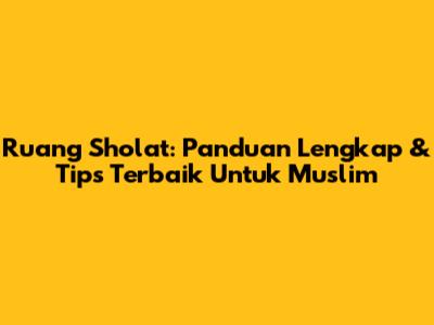 Ruang Sholat: Panduan Lengkap & Tips Terbaik Untuk Muslim