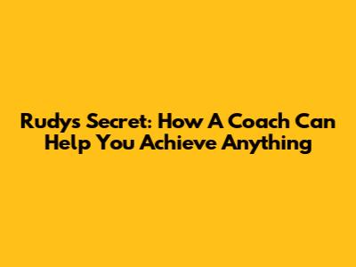 Rudy's Secret: How A Coach Can Help You Achieve Anything