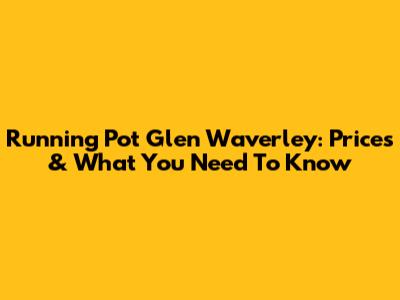 Running Pot Glen Waverley: Prices & What You Need To Know