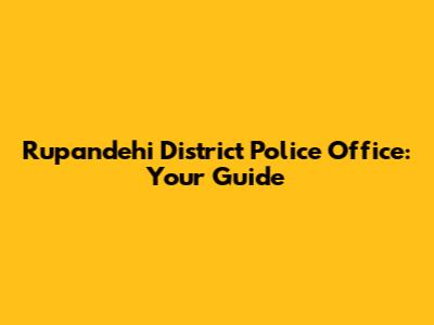 Rupandehi District Police Office: Your Guide