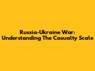 Russia-Ukraine War: Understanding The Casualty Scale