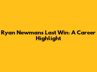 Ryan Newman's Last Win: A Career Highlight