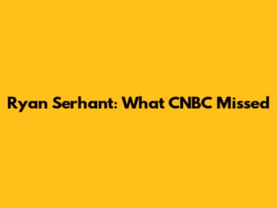 Ryan Serhant: What CNBC Missed