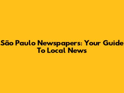 São Paulo Newspapers: Your Guide To Local News