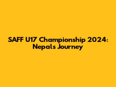 SAFF U17 Championship 2024: Nepal's Journey
