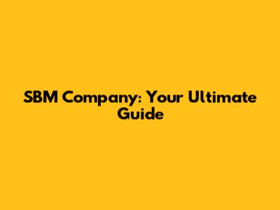 SBM Company: Your Ultimate Guide