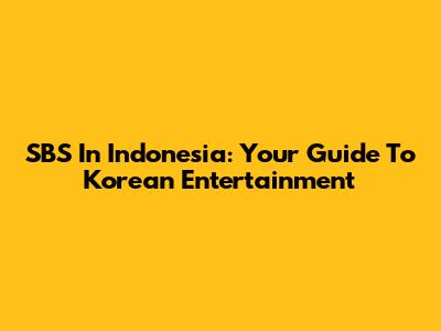 SBS In Indonesia: Your Guide To Korean Entertainment