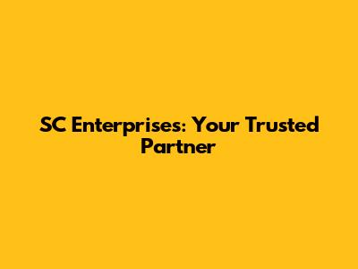 SC Enterprises: Your Trusted Partner