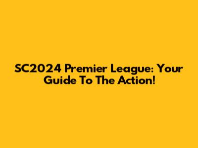 SC2024 Premier League: Your Guide To The Action!