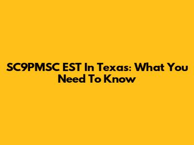 SC9PMSC EST In Texas: What You Need To Know