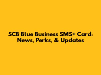 SCB Blue Business SMS+ Card: News, Perks, & Updates