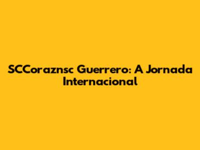 SCCoraznsc Guerrero: A Jornada Internacional