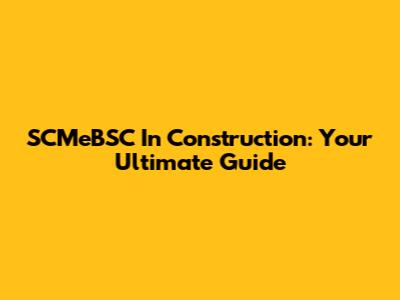SCMeBSC In Construction: Your Ultimate Guide