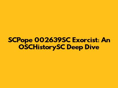 SCPope 002639SC Exorcist: An OSCHistorySC Deep Dive