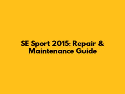 SE Sport 2015: Repair & Maintenance Guide