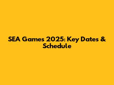 SEA Games 2025: Key Dates & Schedule