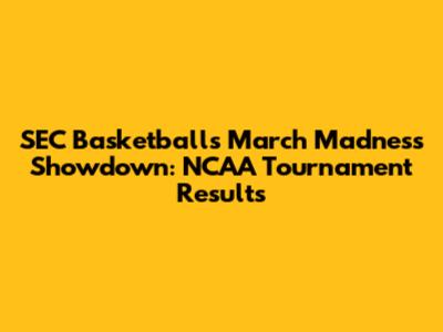 SEC Basketball's March Madness Showdown: NCAA Tournament Results