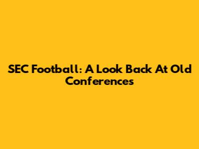 SEC Football: A Look Back At Old Conferences