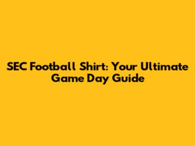 SEC Football Shirt: Your Ultimate Game Day Guide