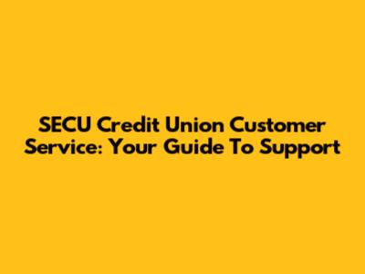 SECU Credit Union Customer Service: Your Guide To Support