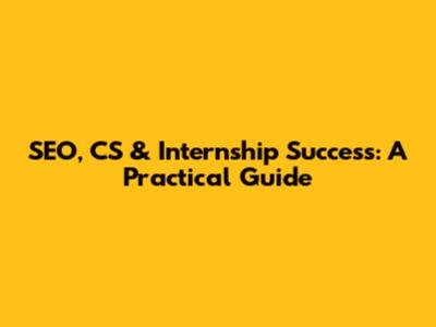 SEO, CS & Internship Success: A Practical Guide