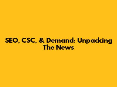 SEO, CSC, & Demand: Unpacking The News
