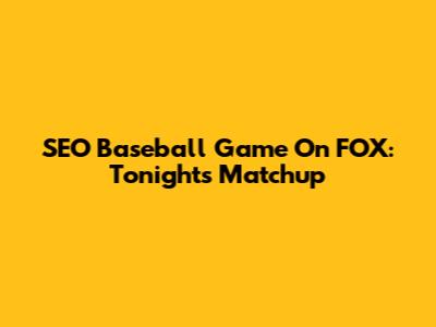 SEO Baseball Game On FOX: Tonight's Matchup