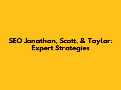 SEO Jonathan, Scott, & Taylor: Expert Strategies