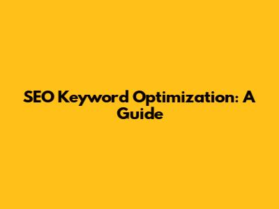 SEO Keyword Optimization: A Guide