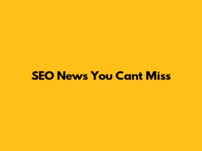 SEO News You Can't Miss