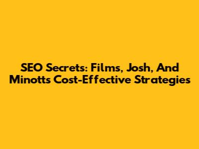 SEO Secrets: Films, Josh, And Minott's Cost-Effective Strategies