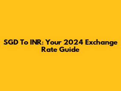 SGD To INR: Your 2024 Exchange Rate Guide
