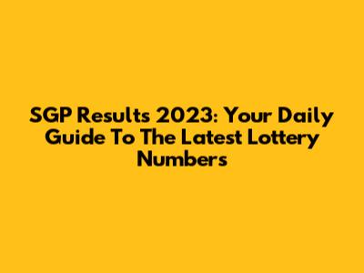 SGP Results 2023: Your Daily Guide To The Latest Lottery Numbers