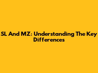 SL And MZ: Understanding The Key Differences