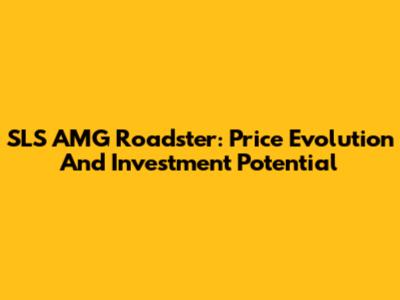 SLS AMG Roadster: Price Evolution And Investment Potential