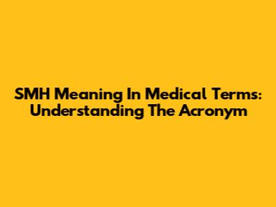 SMH Meaning In Medical Terms: Understanding The Acronym