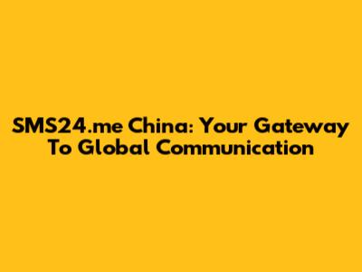 SMS24.me China: Your Gateway To Global Communication