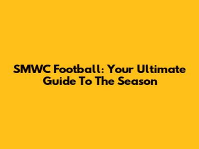 SMWC Football: Your Ultimate Guide To The Season