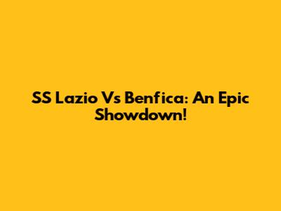 SS Lazio Vs Benfica: An Epic Showdown!
