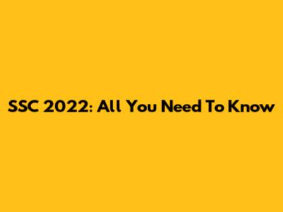 SSC 2022: All You Need To Know