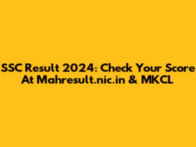 SSC Result 2024: Check Your Score At Mahresult.nic.in & MKCL