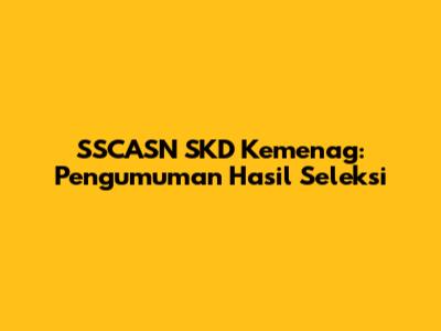 SSCASN SKD Kemenag: Pengumuman Hasil Seleksi