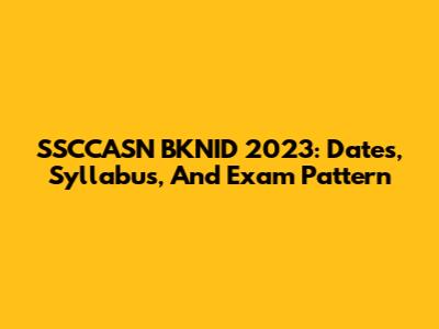 SSCCASN BKNID 2023: Dates, Syllabus, And Exam Pattern