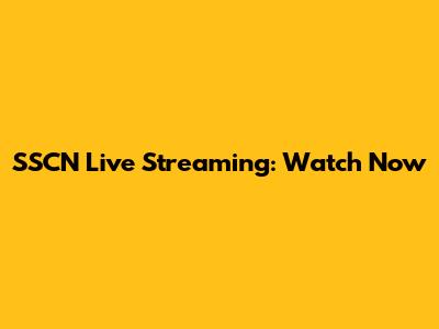 SSCN Live Streaming: Watch Now