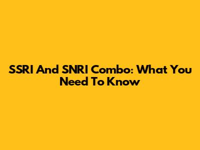 SSRI And SNRI Combo: What You Need To Know
