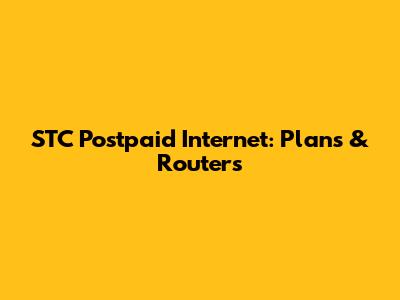 STC Postpaid Internet: Plans & Routers