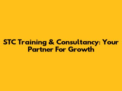 STC Training & Consultancy: Your Partner For Growth