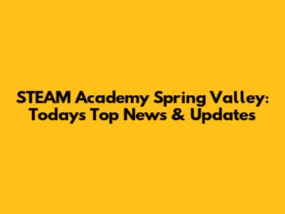 STEAM Academy Spring Valley: Today's Top News & Updates