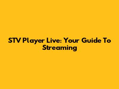 STV Player Live: Your Guide To Streaming