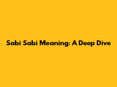 Sabi Sabi Meaning: A Deep Dive